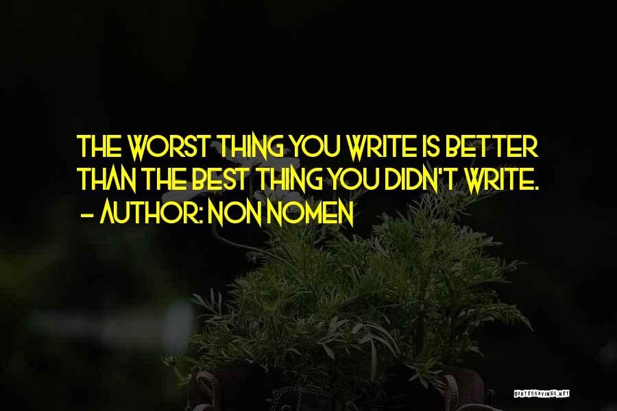 Non Nomen Quotes: The Worst Thing You Write Is Better Than The Best Thing You Didn't Write.