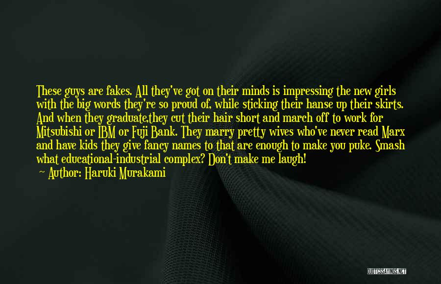 Haruki Murakami Quotes: These Guys Are Fakes. All They've Got On Their Minds Is Impressing The New Girls With The Big Words They're