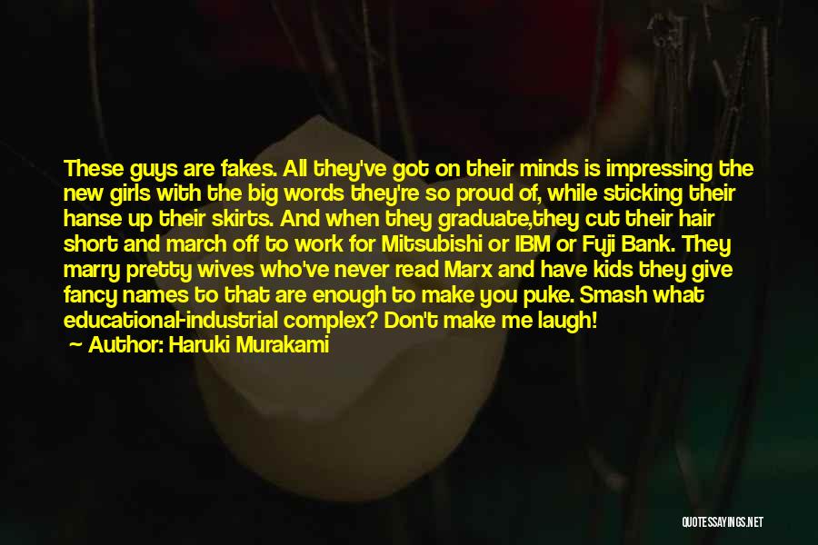 Haruki Murakami Quotes: These Guys Are Fakes. All They've Got On Their Minds Is Impressing The New Girls With The Big Words They're