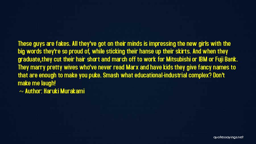 Haruki Murakami Quotes: These Guys Are Fakes. All They've Got On Their Minds Is Impressing The New Girls With The Big Words They're