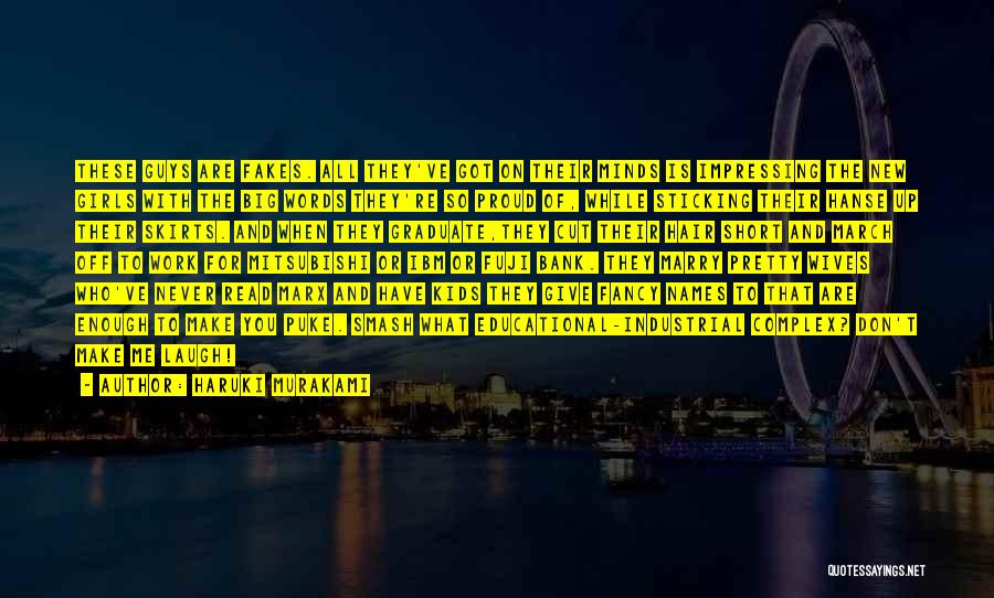 Haruki Murakami Quotes: These Guys Are Fakes. All They've Got On Their Minds Is Impressing The New Girls With The Big Words They're