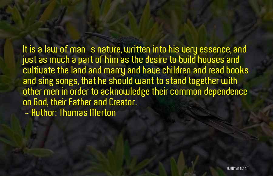 Thomas Merton Quotes: It Is A Law Of Man's Nature, Written Into His Very Essence, And Just As Much A Part Of Him