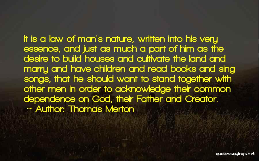 Thomas Merton Quotes: It Is A Law Of Man's Nature, Written Into His Very Essence, And Just As Much A Part Of Him