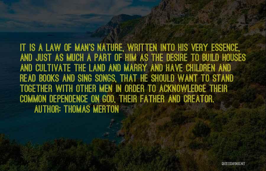 Thomas Merton Quotes: It Is A Law Of Man's Nature, Written Into His Very Essence, And Just As Much A Part Of Him
