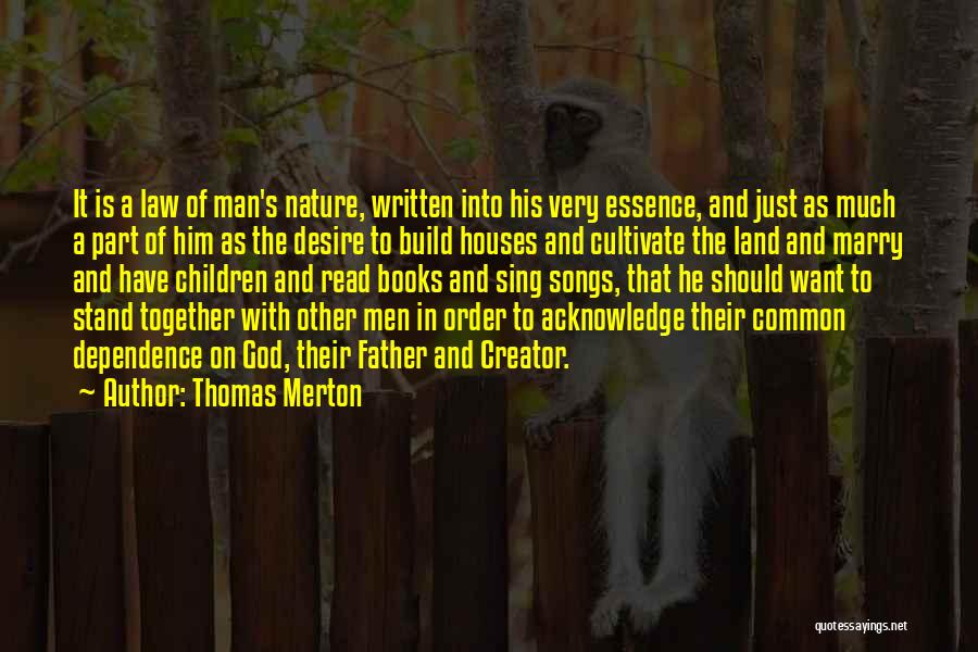 Thomas Merton Quotes: It Is A Law Of Man's Nature, Written Into His Very Essence, And Just As Much A Part Of Him