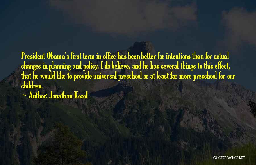 Jonathan Kozol Quotes: President Obama's First Term In Office Has Been Better For Intentions Than For Actual Changes In Planning And Policy. I