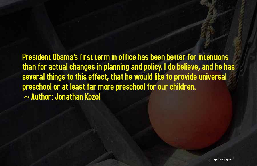 Jonathan Kozol Quotes: President Obama's First Term In Office Has Been Better For Intentions Than For Actual Changes In Planning And Policy. I