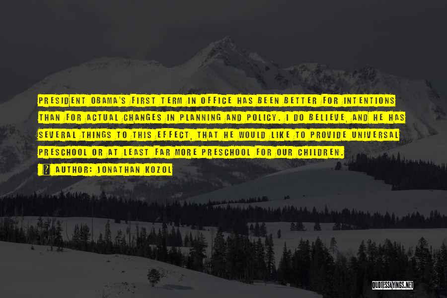 Jonathan Kozol Quotes: President Obama's First Term In Office Has Been Better For Intentions Than For Actual Changes In Planning And Policy. I