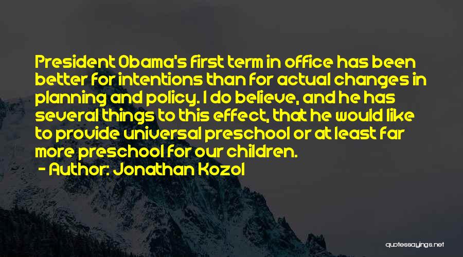 Jonathan Kozol Quotes: President Obama's First Term In Office Has Been Better For Intentions Than For Actual Changes In Planning And Policy. I