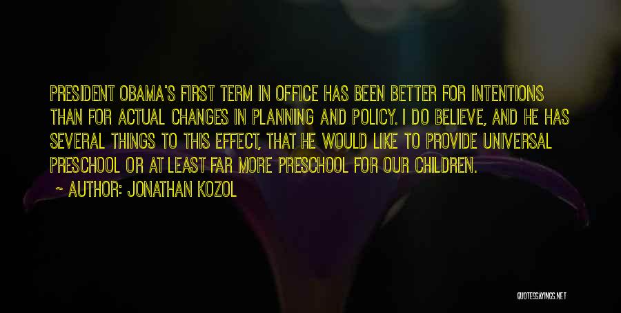 Jonathan Kozol Quotes: President Obama's First Term In Office Has Been Better For Intentions Than For Actual Changes In Planning And Policy. I