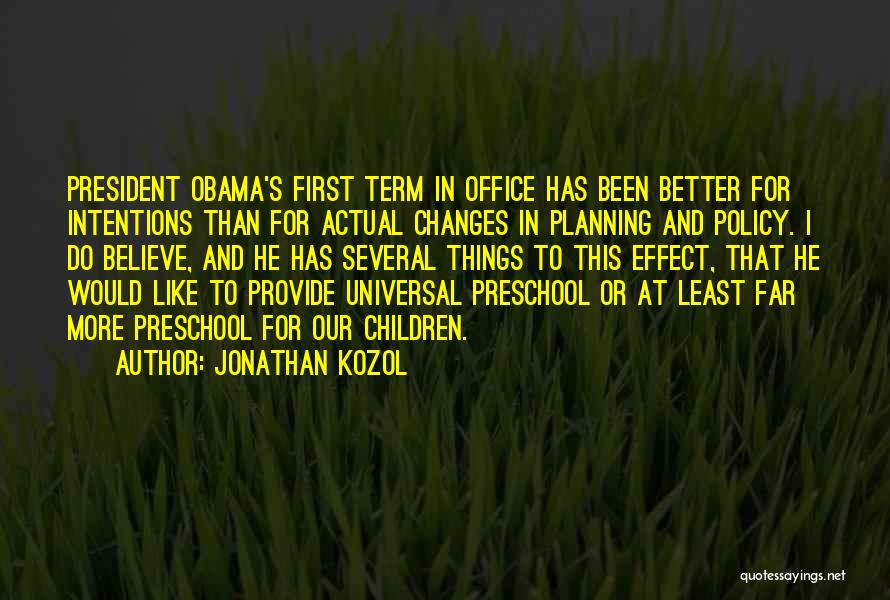 Jonathan Kozol Quotes: President Obama's First Term In Office Has Been Better For Intentions Than For Actual Changes In Planning And Policy. I