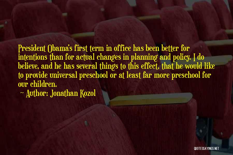 Jonathan Kozol Quotes: President Obama's First Term In Office Has Been Better For Intentions Than For Actual Changes In Planning And Policy. I