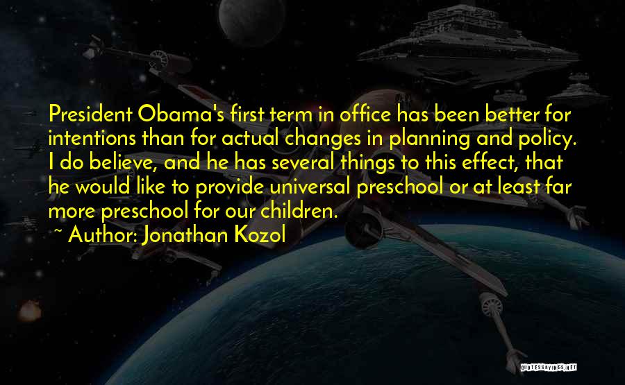 Jonathan Kozol Quotes: President Obama's First Term In Office Has Been Better For Intentions Than For Actual Changes In Planning And Policy. I