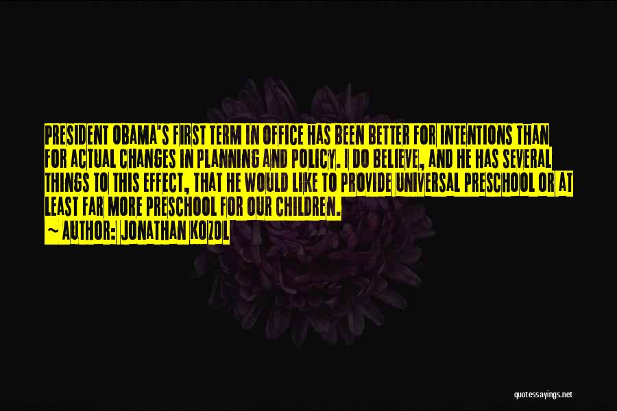 Jonathan Kozol Quotes: President Obama's First Term In Office Has Been Better For Intentions Than For Actual Changes In Planning And Policy. I