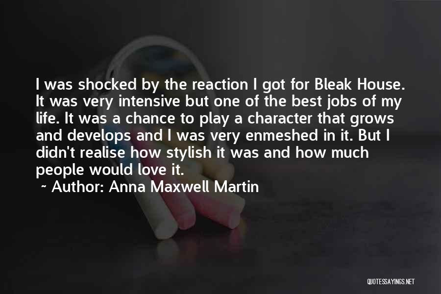 Anna Maxwell Martin Quotes: I Was Shocked By The Reaction I Got For Bleak House. It Was Very Intensive But One Of The Best