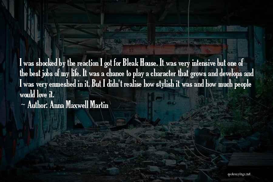 Anna Maxwell Martin Quotes: I Was Shocked By The Reaction I Got For Bleak House. It Was Very Intensive But One Of The Best