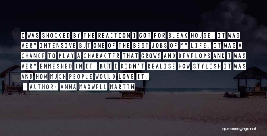 Anna Maxwell Martin Quotes: I Was Shocked By The Reaction I Got For Bleak House. It Was Very Intensive But One Of The Best