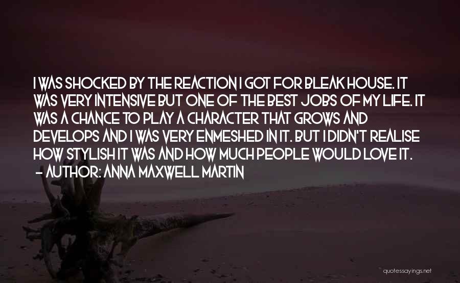 Anna Maxwell Martin Quotes: I Was Shocked By The Reaction I Got For Bleak House. It Was Very Intensive But One Of The Best