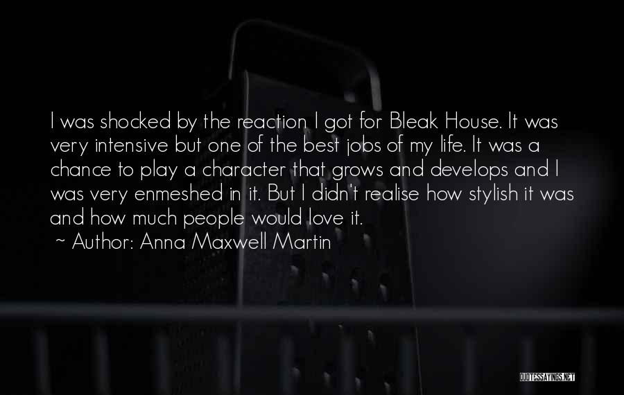 Anna Maxwell Martin Quotes: I Was Shocked By The Reaction I Got For Bleak House. It Was Very Intensive But One Of The Best