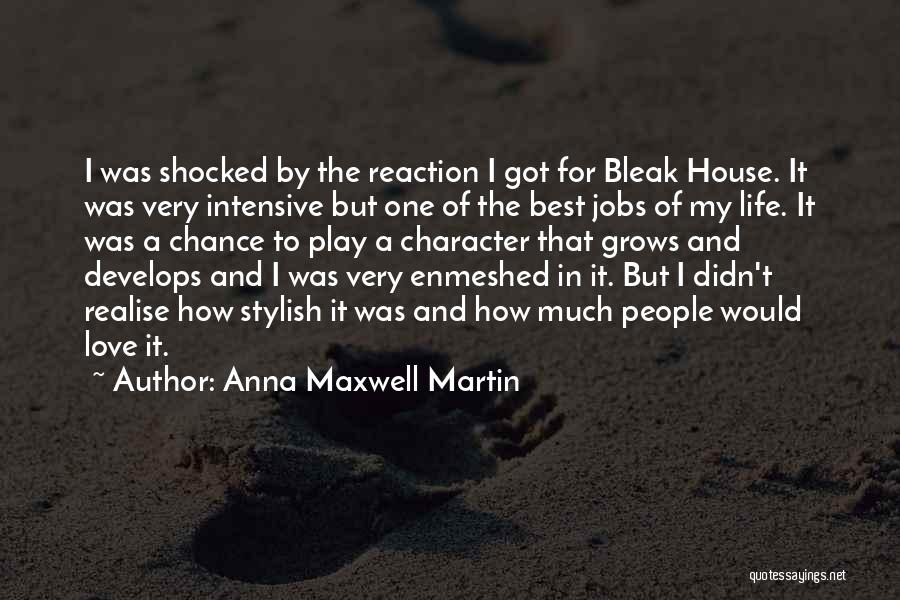 Anna Maxwell Martin Quotes: I Was Shocked By The Reaction I Got For Bleak House. It Was Very Intensive But One Of The Best