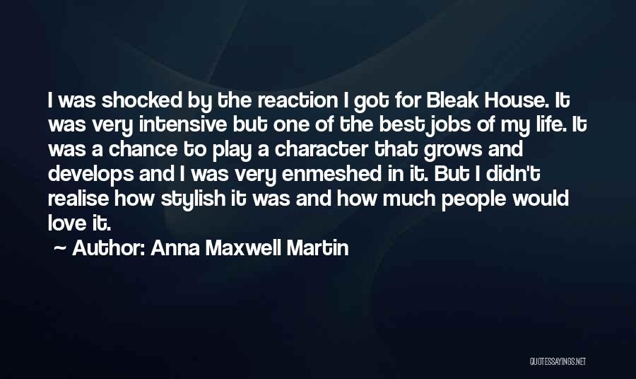 Anna Maxwell Martin Quotes: I Was Shocked By The Reaction I Got For Bleak House. It Was Very Intensive But One Of The Best