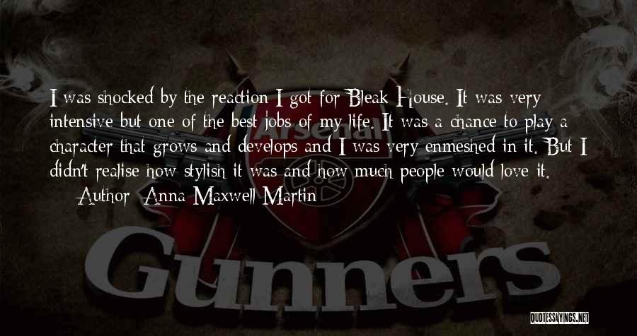 Anna Maxwell Martin Quotes: I Was Shocked By The Reaction I Got For Bleak House. It Was Very Intensive But One Of The Best
