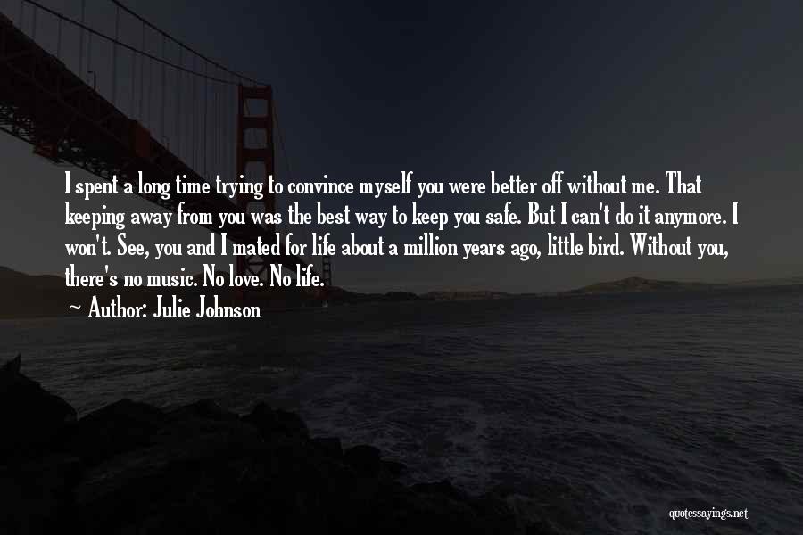 Julie Johnson Quotes: I Spent A Long Time Trying To Convince Myself You Were Better Off Without Me. That Keeping Away From You