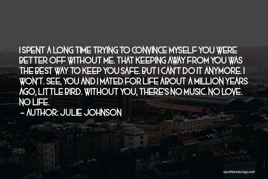 Julie Johnson Quotes: I Spent A Long Time Trying To Convince Myself You Were Better Off Without Me. That Keeping Away From You