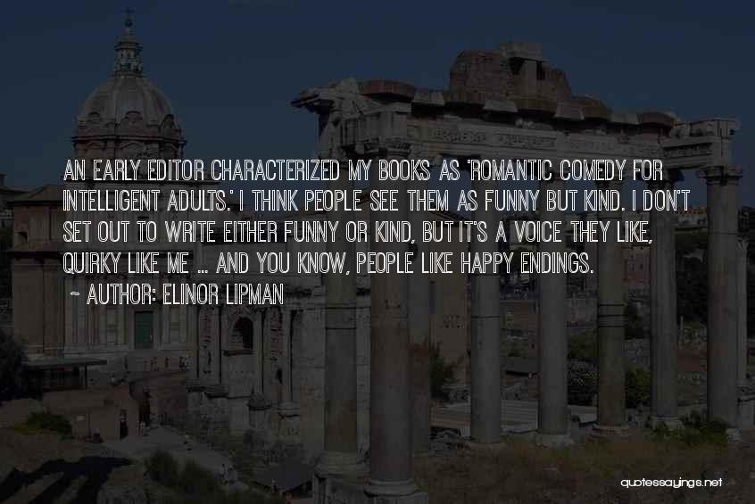 Elinor Lipman Quotes: An Early Editor Characterized My Books As 'romantic Comedy For Intelligent Adults.' I Think People See Them As Funny But