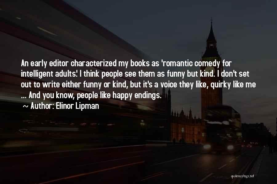 Elinor Lipman Quotes: An Early Editor Characterized My Books As 'romantic Comedy For Intelligent Adults.' I Think People See Them As Funny But