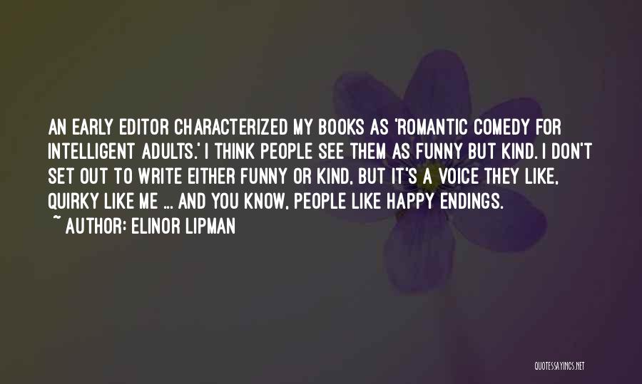 Elinor Lipman Quotes: An Early Editor Characterized My Books As 'romantic Comedy For Intelligent Adults.' I Think People See Them As Funny But