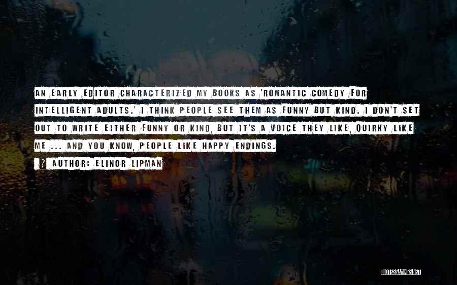 Elinor Lipman Quotes: An Early Editor Characterized My Books As 'romantic Comedy For Intelligent Adults.' I Think People See Them As Funny But