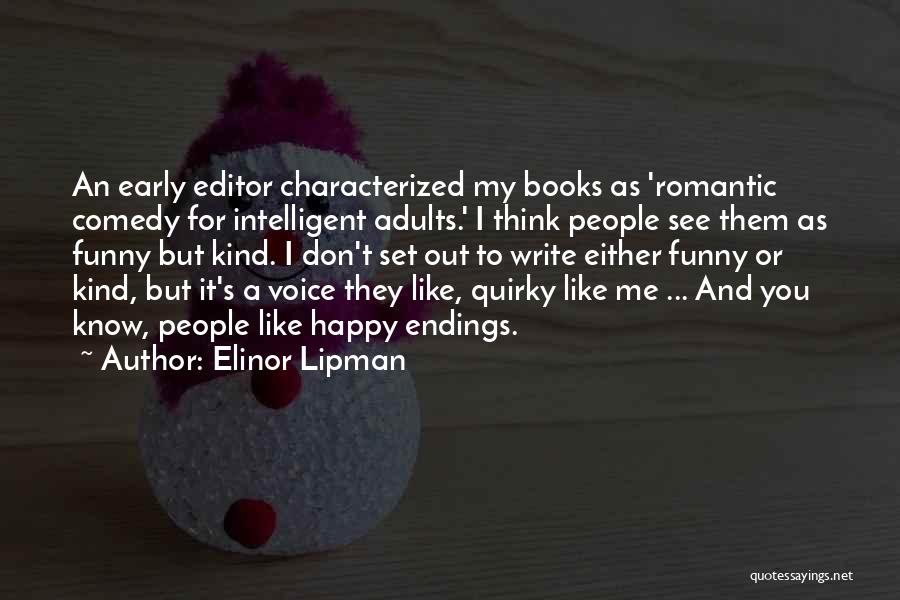 Elinor Lipman Quotes: An Early Editor Characterized My Books As 'romantic Comedy For Intelligent Adults.' I Think People See Them As Funny But