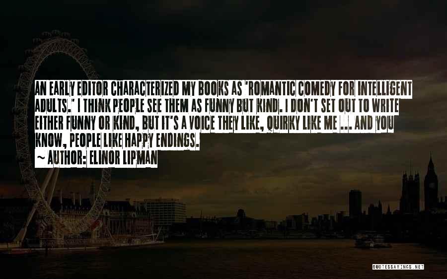 Elinor Lipman Quotes: An Early Editor Characterized My Books As 'romantic Comedy For Intelligent Adults.' I Think People See Them As Funny But