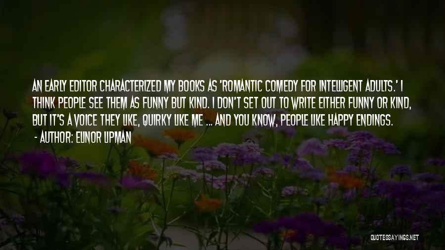 Elinor Lipman Quotes: An Early Editor Characterized My Books As 'romantic Comedy For Intelligent Adults.' I Think People See Them As Funny But