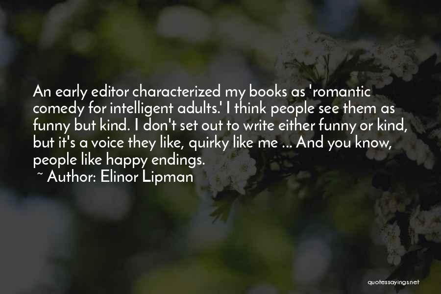 Elinor Lipman Quotes: An Early Editor Characterized My Books As 'romantic Comedy For Intelligent Adults.' I Think People See Them As Funny But
