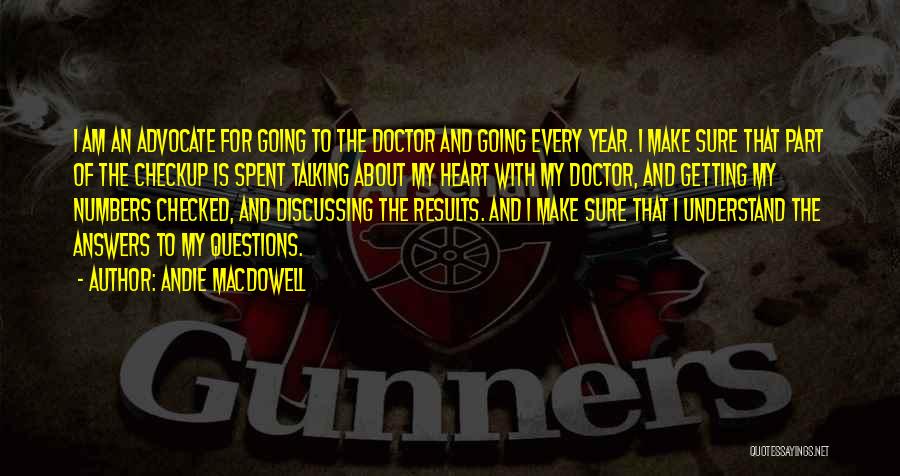 Andie MacDowell Quotes: I Am An Advocate For Going To The Doctor And Going Every Year. I Make Sure That Part Of The