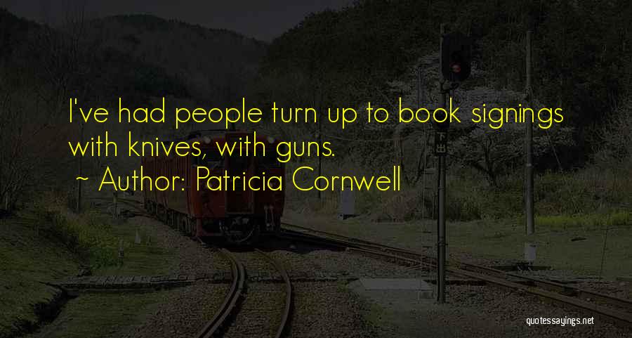 Patricia Cornwell Quotes: I've Had People Turn Up To Book Signings With Knives, With Guns.