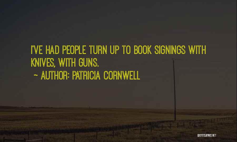 Patricia Cornwell Quotes: I've Had People Turn Up To Book Signings With Knives, With Guns.
