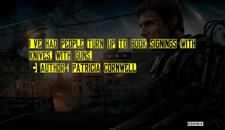 Patricia Cornwell Quotes: I've Had People Turn Up To Book Signings With Knives, With Guns.