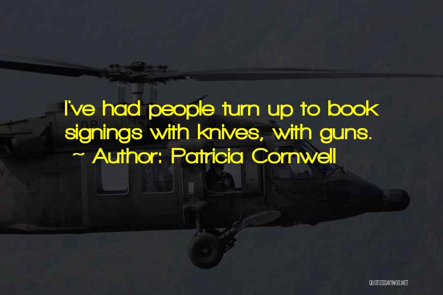 Patricia Cornwell Quotes: I've Had People Turn Up To Book Signings With Knives, With Guns.