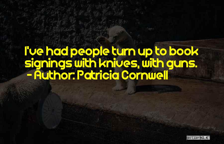Patricia Cornwell Quotes: I've Had People Turn Up To Book Signings With Knives, With Guns.
