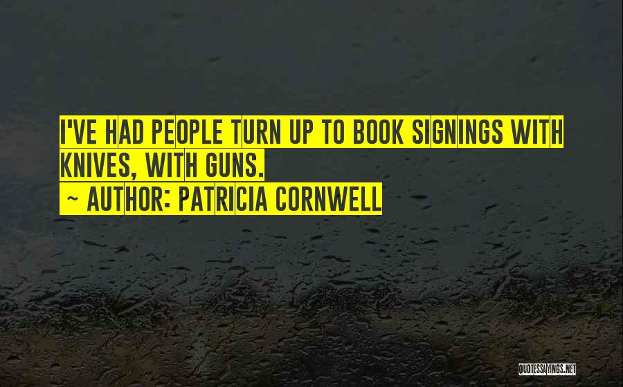 Patricia Cornwell Quotes: I've Had People Turn Up To Book Signings With Knives, With Guns.