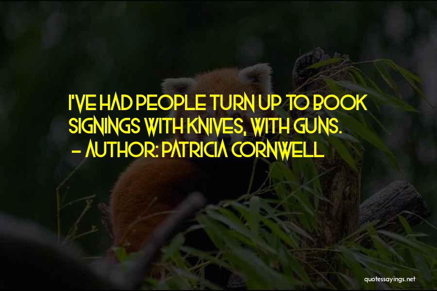 Patricia Cornwell Quotes: I've Had People Turn Up To Book Signings With Knives, With Guns.