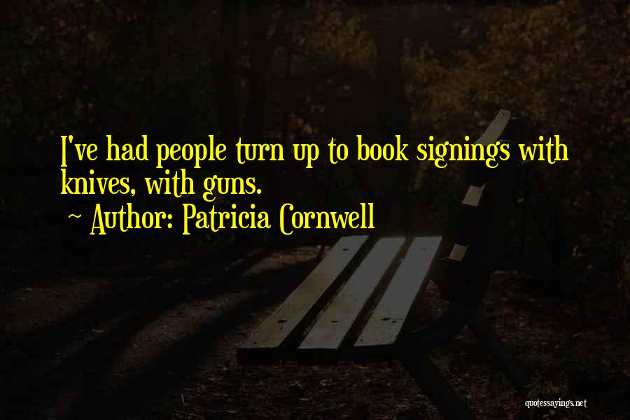 Patricia Cornwell Quotes: I've Had People Turn Up To Book Signings With Knives, With Guns.