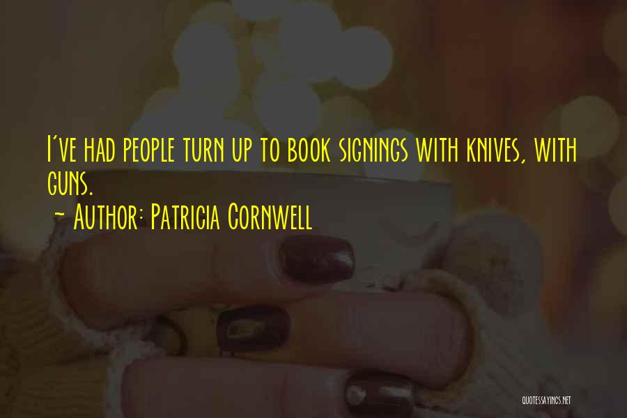 Patricia Cornwell Quotes: I've Had People Turn Up To Book Signings With Knives, With Guns.