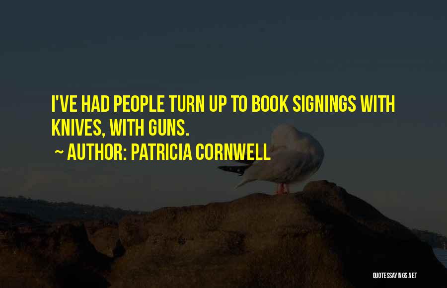 Patricia Cornwell Quotes: I've Had People Turn Up To Book Signings With Knives, With Guns.