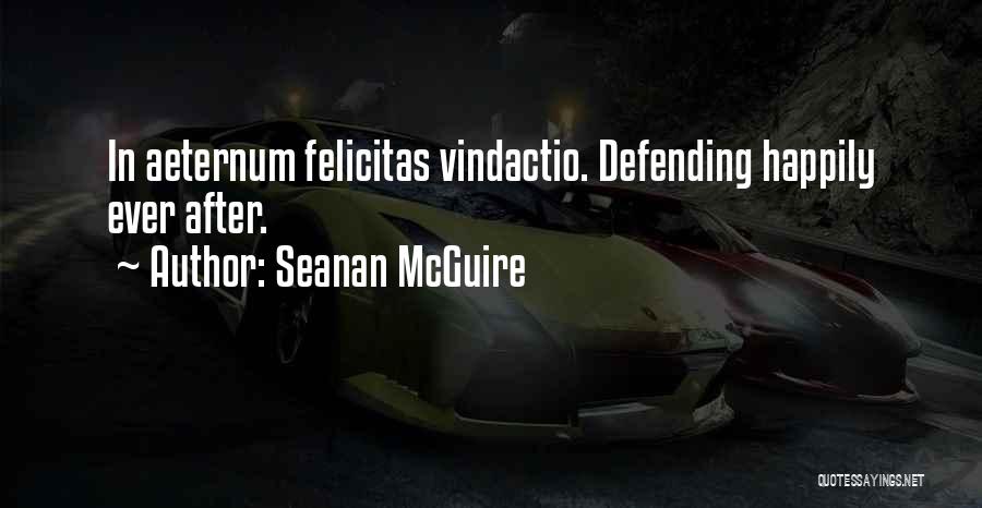 Seanan McGuire Quotes: In Aeternum Felicitas Vindactio. Defending Happily Ever After.