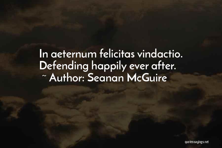 Seanan McGuire Quotes: In Aeternum Felicitas Vindactio. Defending Happily Ever After.