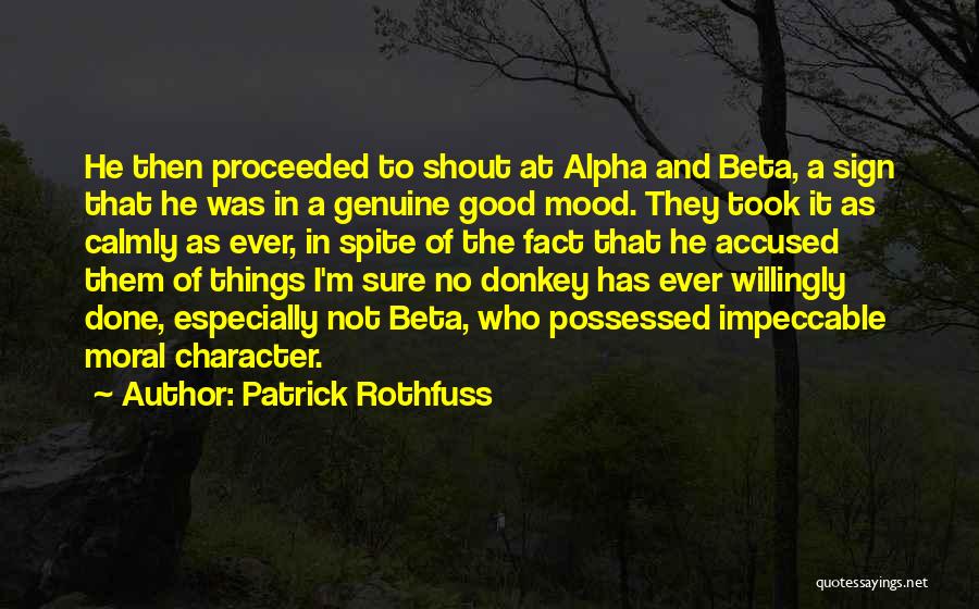 Patrick Rothfuss Quotes: He Then Proceeded To Shout At Alpha And Beta, A Sign That He Was In A Genuine Good Mood. They